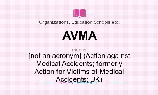 What does AVMA mean? It stands for [not an acronym] (Action against Medical Accidents; formerly Action for Victims of Medical Accidents; UK)