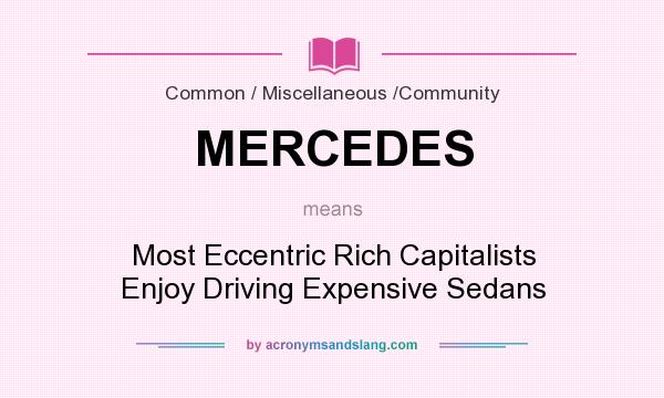 What does MERCEDES mean? It stands for Most Eccentric Rich Capitalists Enjoy Driving Expensive Sedans