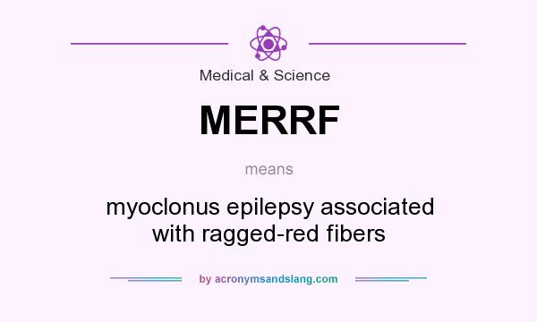 What does MERRF mean? It stands for myoclonus epilepsy associated with ragged-red fibers