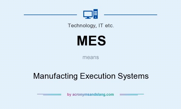 What does MES mean? It stands for Manufacting Execution Systems