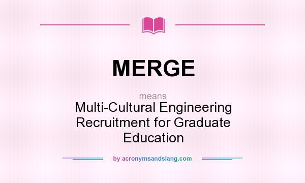 What does MERGE mean? It stands for Multi-Cultural Engineering Recruitment for Graduate Education