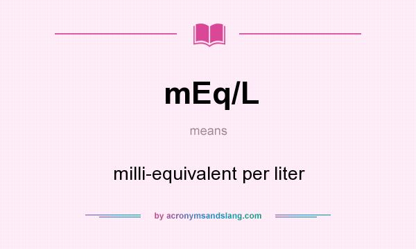 What does mEq/L mean? It stands for milli-equivalent per liter