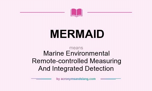 What does MERMAID mean? It stands for Marine Environmental Remote-controlled Measuring And Integrated Detection