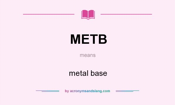What does METB mean? It stands for metal base
