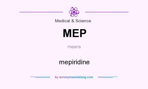 What does MEP mean? It stands for mepiridine