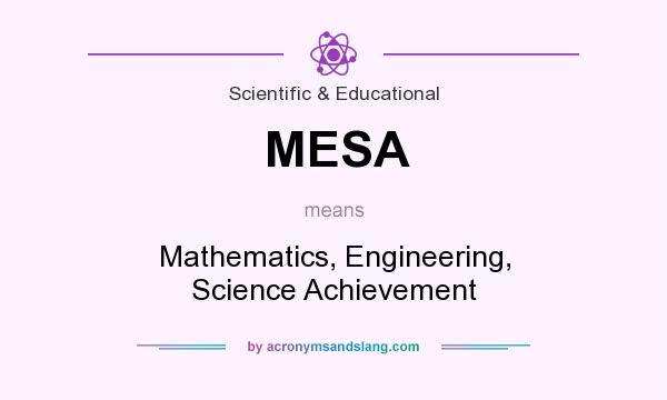 What does MESA mean? It stands for Mathematics, Engineering, Science Achievement