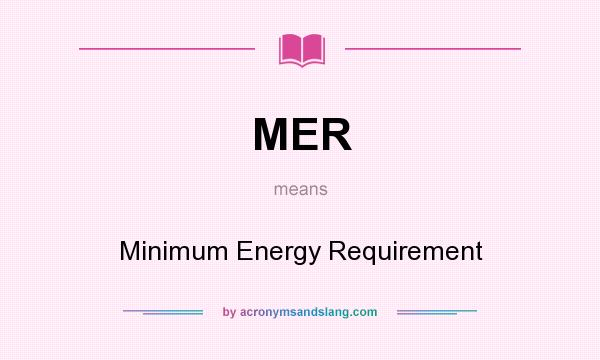 What does MER mean? It stands for Minimum Energy Requirement