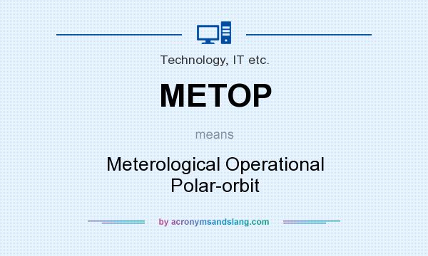 What does METOP mean? It stands for Meterological Operational Polar-orbit
