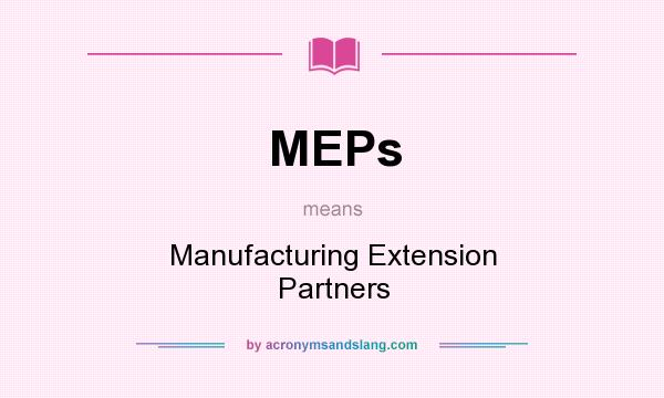 What does MEPs mean? It stands for Manufacturing Extension Partners