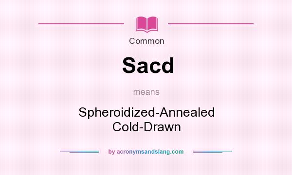 What does Sacd mean? It stands for Spheroidized-Annealed Cold-Drawn