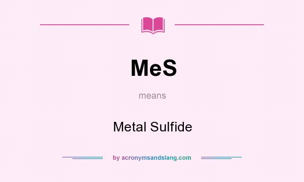 What does MeS mean? It stands for Metal Sulfide