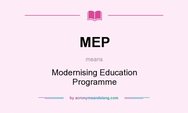 What does MEP mean? It stands for Modernising Education Programme