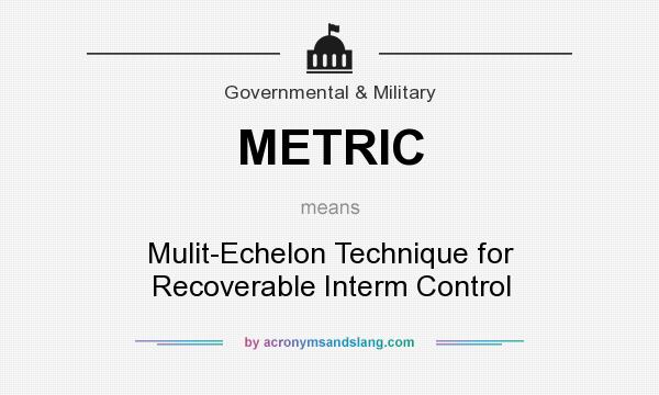What does METRIC mean? It stands for Mulit-Echelon Technique for Recoverable Interm Control