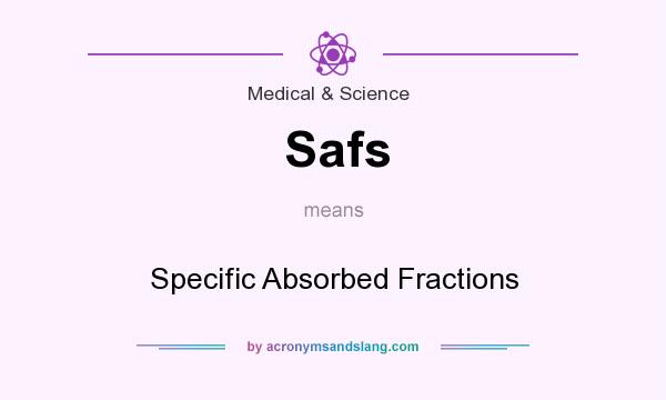 What does Safs mean? It stands for Specific Absorbed Fractions