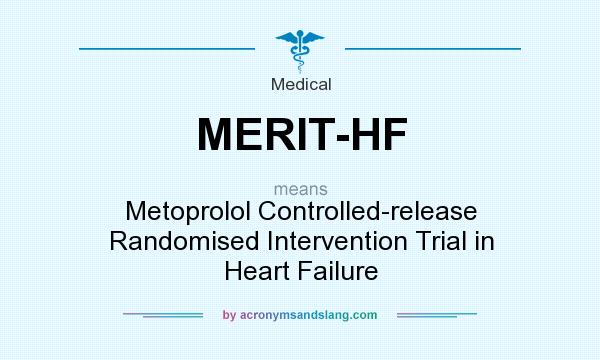 What does MERIT-HF mean? It stands for Metoprolol Controlled-release Randomised Intervention Trial in Heart Failure