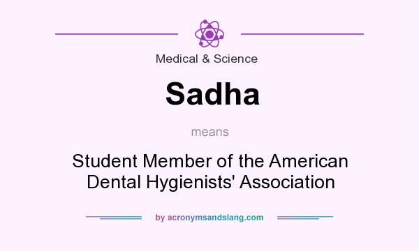 What does Sadha mean? It stands for Student Member of the American Dental Hygienists` Association