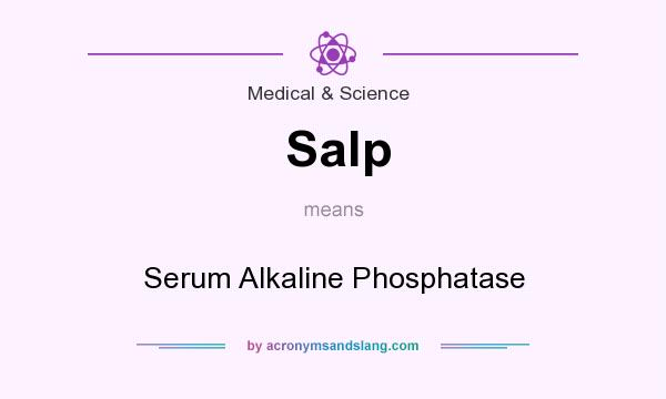 What does Salp mean? It stands for Serum Alkaline Phosphatase
