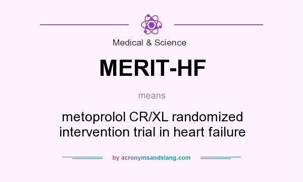 What does MERIT-HF mean? It stands for metoprolol CR/XL randomized intervention trial in heart failure