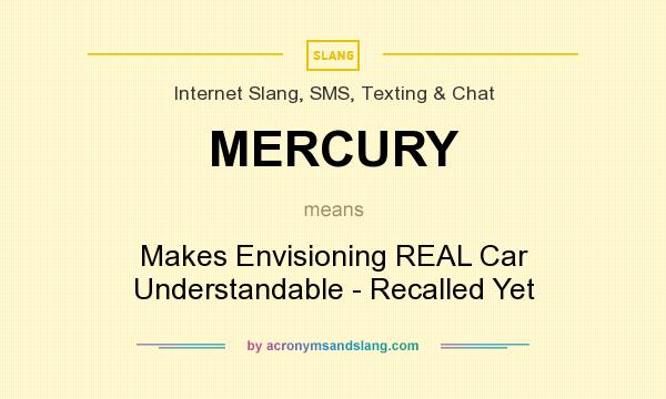 What does MERCURY mean? It stands for Makes Envisioning REAL Car Understandable - Recalled Yet