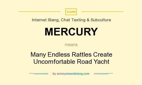 What does MERCURY mean? It stands for Many Endless Rattles Create Uncomfortable Road Yacht