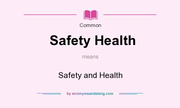 What does Safety Health mean? It stands for Safety and Health