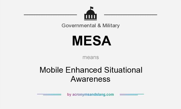What does MESA mean? It stands for Mobile Enhanced Situational Awareness