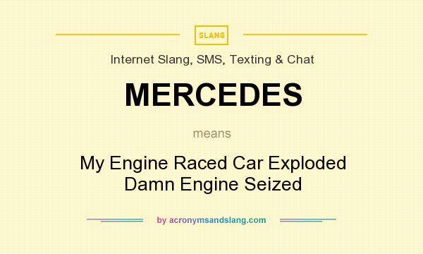 What does MERCEDES mean? It stands for My Engine Raced Car Exploded Damn Engine Seized