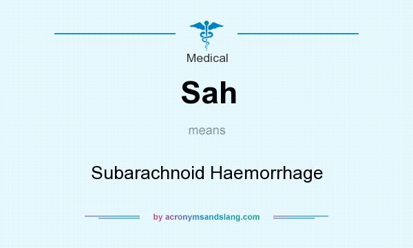 What does Sah mean? It stands for Subarachnoid Haemorrhage