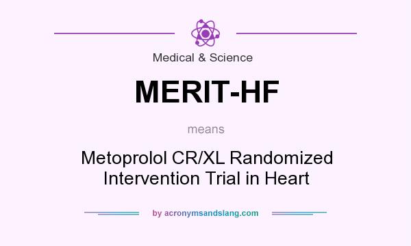 What does MERIT-HF mean? It stands for Metoprolol CR/XL Randomized Intervention Trial in Heart