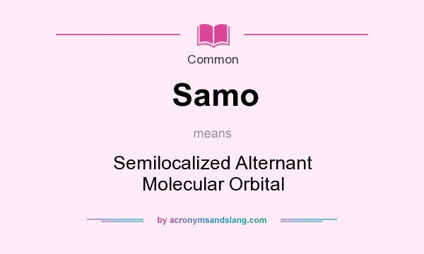 What does Samo mean? It stands for Semilocalized Alternant Molecular Orbital