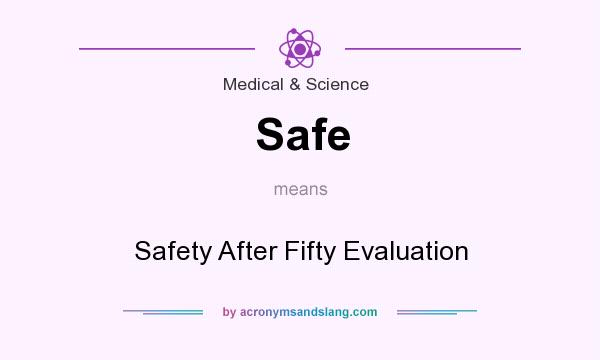 What does Safe mean? It stands for Safety After Fifty Evaluation