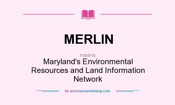 What does MERLIN mean? It stands for Maryland`s Environmental Resources and Land Information Network