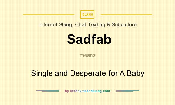 What does Sadfab mean? It stands for Single and Desperate for A Baby