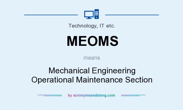 What does MEOMS mean? It stands for Mechanical Engineering Operational Maintenance Section