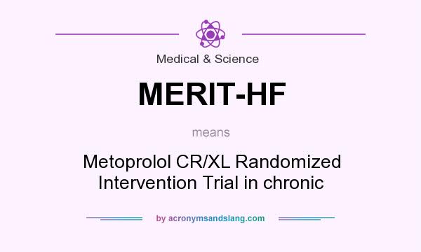 What does MERIT-HF mean? It stands for Metoprolol CR/XL Randomized Intervention Trial in chronic