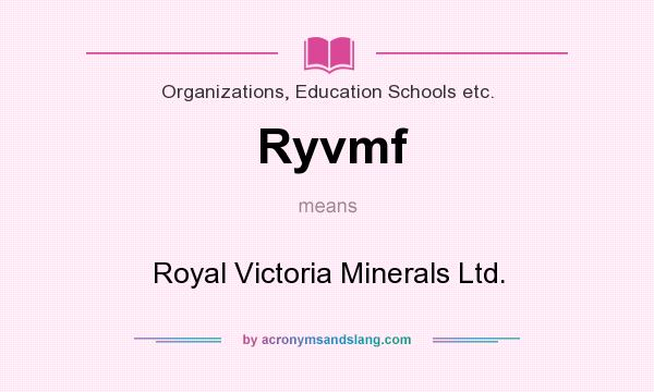 What does Ryvmf mean? It stands for Royal Victoria Minerals Ltd.