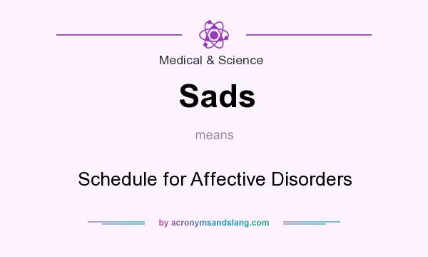 What does Sads mean? It stands for Schedule for Affective Disorders