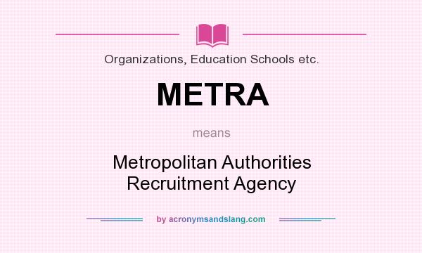 What does METRA mean? It stands for Metropolitan Authorities Recruitment Agency
