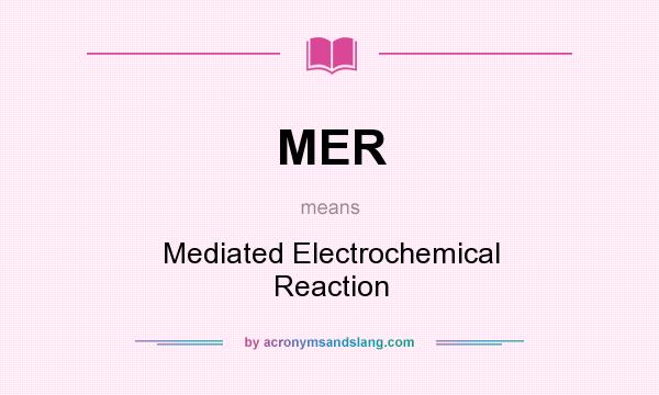 What does MER mean? It stands for Mediated Electrochemical Reaction