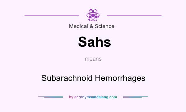 What does Sahs mean? It stands for Subarachnoid Hemorrhages