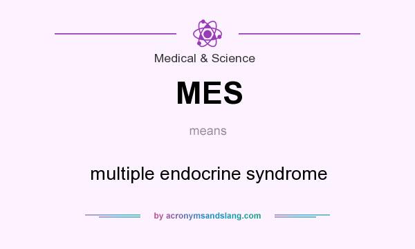What does MES mean? It stands for multiple endocrine syndrome