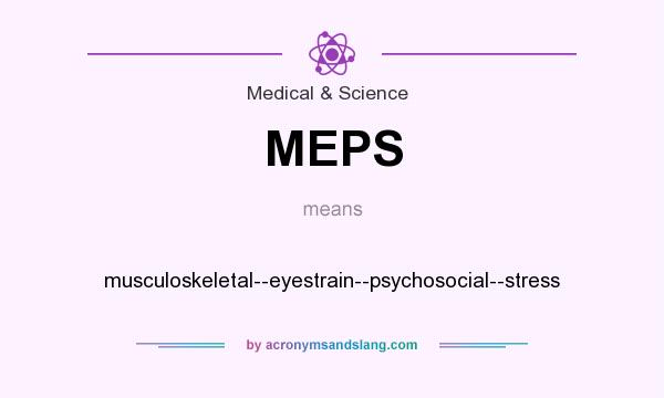 What does MEPS mean? It stands for musculoskeletal--eyestrain--psychosocial--stress