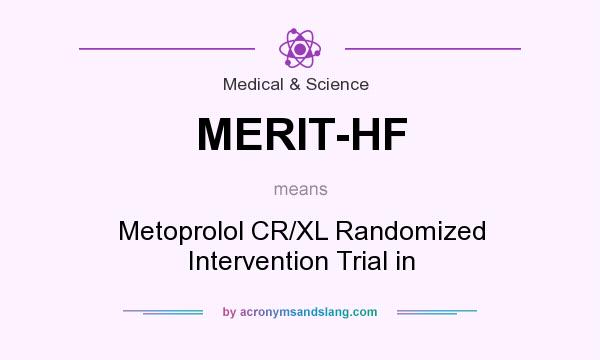 What does MERIT-HF mean? It stands for Metoprolol CR/XL Randomized Intervention Trial in