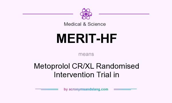 What does MERIT-HF mean? It stands for Metoprolol CR/XL Randomised Intervention Trial in