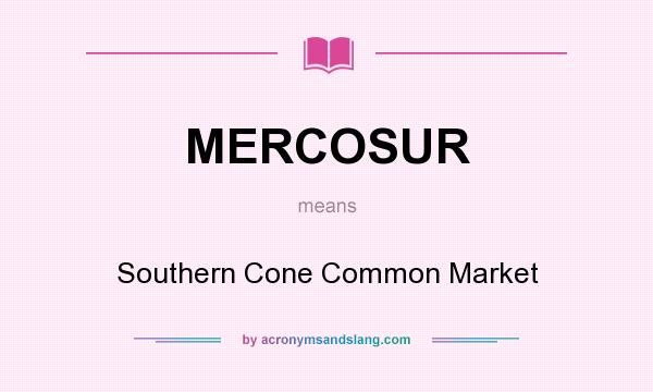What does MERCOSUR mean? It stands for Southern Cone Common Market