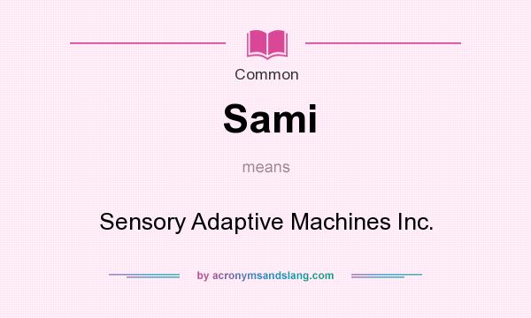 What does Sami mean? It stands for Sensory Adaptive Machines Inc.