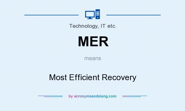 What does MER mean? It stands for Most Efficient Recovery