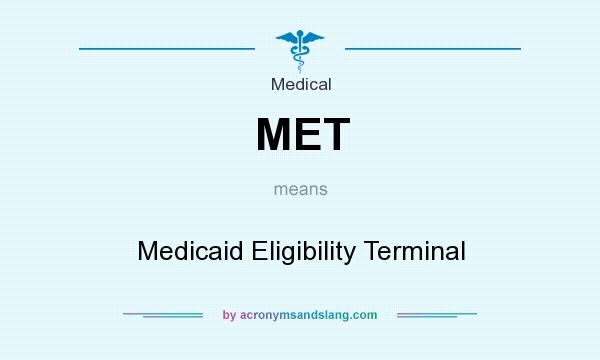 What does MET mean? It stands for Medicaid Eligibility Terminal
