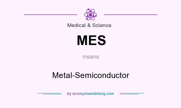 What does MES mean? It stands for Metal-Semiconductor