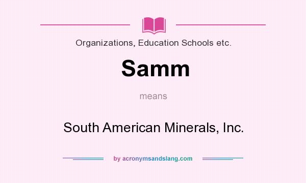 What does Samm mean? It stands for South American Minerals, Inc.